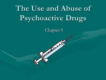 The Use and Abuse of Psychoactive Drugs Chapter 9.