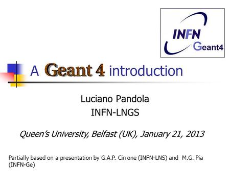 A introduction Luciano Pandola INFN-LNGS Partially based on a presentation by G.A.P. Cirrone (INFN-LNS) and M.G. Pia (INFN-Ge) Queen’s University, Belfast.