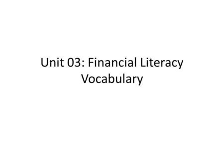 Unit 03: Financial Literacy Vocabulary. Available Balance The amount available in an account for a person, business, or organization to spend. How much.