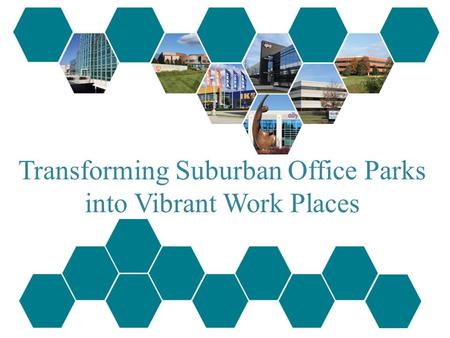 Transforming Suburban Office Parks into Vibrant Work Places.