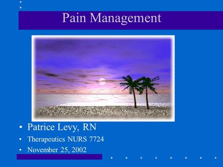Pain Management Patrice Levy, RN Therapeutics NURS 7724