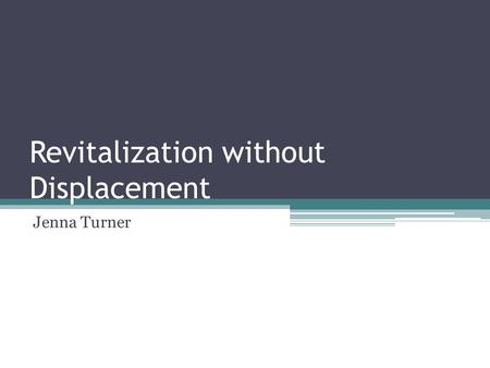 Revitalization without Displacement Jenna Turner.