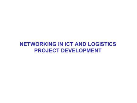 NETWORKING IN ICT AND LOGISTICS PROJECT DEVELOPMENT.