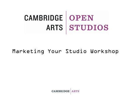 Marketing Your Studio Workshop. The Cambridge Arts Council thanks you for being part of the sixth annual Cambridge Open Studios, an event that showcases.