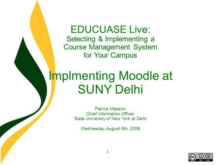 1 EDUCUASE Live: Selecting & Implementing a Course Management System for Your Campus Implmenting Moodle at SUNY Delhi Patrick Masson Chief Information.
