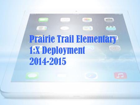 Prairie Trail Elementary 1:X Deployment 2014-2015.