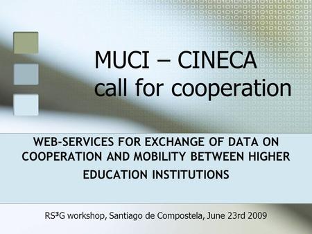 MUCI – CINECA call for cooperation WEB-SERVICES FOR EXCHANGE OF DATA ON COOPERATION AND MOBILITY BETWEEN HIGHER EDUCATION INSTITUTIONS RS 3 G workshop,