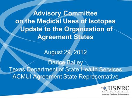 Advisory Committee on the Medical Uses of Isotopes Update to the Organization of Agreement States August 29, 2012 Darice Bailey Texas Department of State.