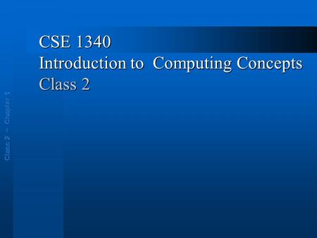 CSE 1340 Introduction to Computing Concepts Class 2.