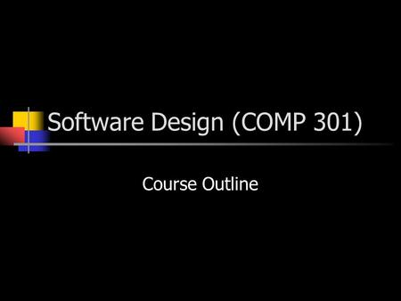 Software Design (COMP 301) Course Outline. Software Design Introduction to software design Methods of software design Software design is a creative rather.