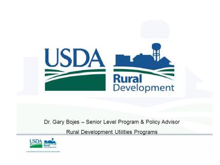 Dr. Gary Bojes – Senior Level Program & Policy Advisor Rural Development Utilities Programs.