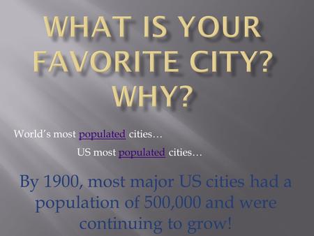 World’s most populated cities…populated US most populated cities…populated By 1900, most major US cities had a population of 500,000 and were continuing.