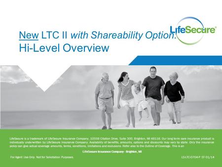 New LTC II with Shareability Option: Hi-Level Overview LifeSecure is a trademark of LifeSecure Insurance Company, 10559 Citation Drive, Suite 300, Brighton,