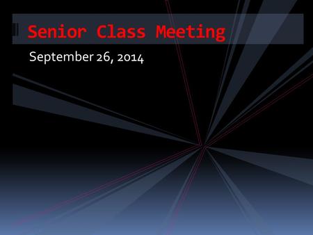 September 26, 2014 Senior Class Meeting. Senior Timeline - Fall Continue Your Education!  Trade School  Community College  University  Military.
