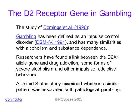 The D2 Receptor Gene in Gambling The study of Comings et al. (1996):Comings et al. (1996) GamblingGambling has been defined as an impulse control disorder.