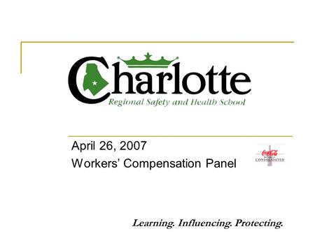 Learning. Influencing. Protecting. April 26, 2007 Workers’ Compensation Panel.
