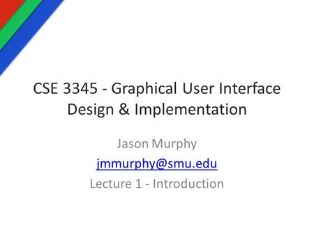 CSE 3345 - Graphical User Interface Design & Implementation Jason Murphy Lecture 1 - Introduction.