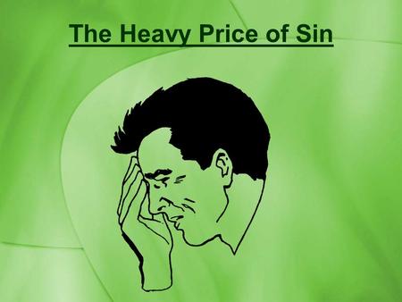 The Heavy Price of Sin. Ungodly practices in our society are being fueled by a redefinition of terms… Gay for homosexuality Pro-choice for abortion Substance.