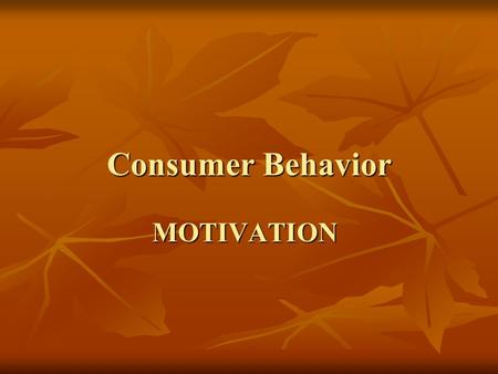 Consumer Behavior MOTIVATION.