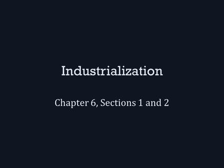 Industrialization Chapter 6, Sections 1 and 2. New Finds and Inventions In the 1860s, we began drilling for oil, mostly to create kerosene for lamps –