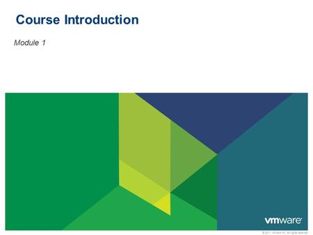 © 2011 VMware Inc. All rights reserved Course Introduction Module 1.