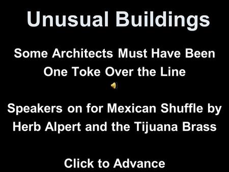 Unusual Buildings Some Architects Must Have Been One Toke Over the Line Speakers on for Mexican Shuffle by Herb Alpert and the Tijuana Brass Click to.