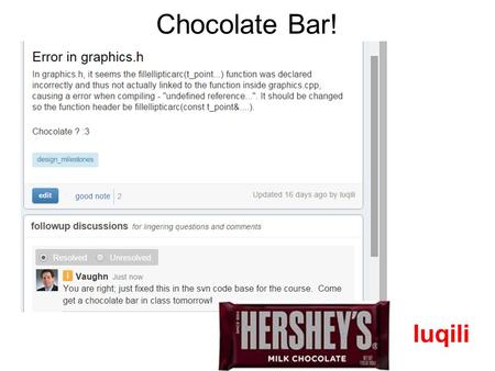 Chocolate Bar! luqili. Milestone 3 Speed 11% of final mark 7%: path quality and speed –Some cleverness required for full marks –Implement some A* techniques.