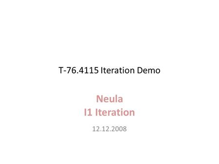 T-76.4115 Iteration Demo Neula I1 Iteration 12.12.2008.