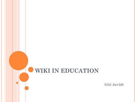 WIKI IN EDUCATION Giti Javidi. W HAT IS WIKI ? A Wiki can be thought of as a combination of a Web site and a Word document. At its simplest, it can be.