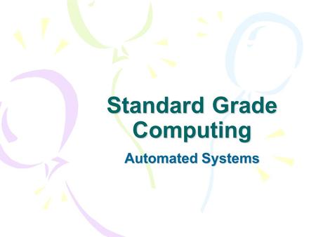 Standard Grade Computing Automated Systems What is an Automated System The human provides the input. The machine or computer processes the data. The.