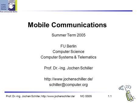 Prof. Dr.-Ing. Jochen Schiller,  SS051.1 Mobile Communications Summer Term 2005 FU Berlin Computer Science Computer Systems.