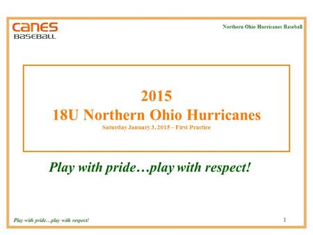 Northern Ohio Hurricanes Baseball Play with pride…play with respect! 1 2015 18U Northern Ohio Hurricanes Saturday January 3, 2015 – First Practice Play.