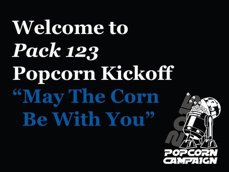 Welcome to Pack 123 Popcorn Kickoff “May The Corn Be With You”
