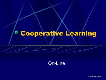  2003 JoAnn Warren Cooperative Learning On-Line.