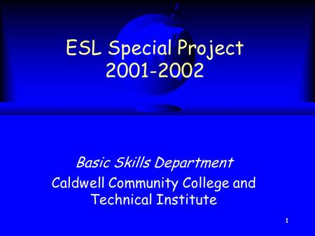 1 ESL Special Project 2001-2002 Basic Skills Department Caldwell Community College and Technical Institute.