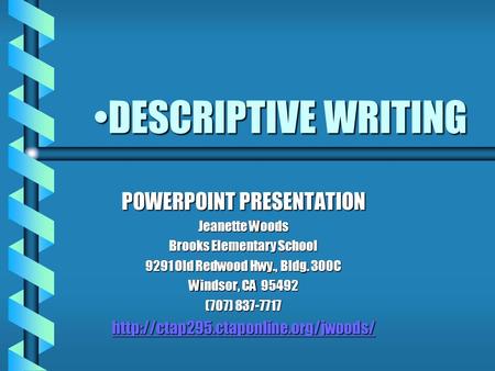 DESCRIPTIVE WRITINGDESCRIPTIVE WRITING POWERPOINT PRESENTATION Jeanette Woods Brooks Elementary School 9291 Old Redwood Hwy., Bldg. 300C Windsor, CA 95492.