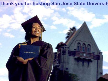 Thank you for hosting San Jose State University Topics For The Day 1) Systems of Education 2) UC vs. CSU 3) San Jose State University.