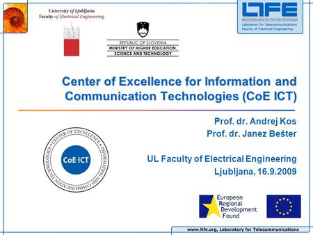 Center of Excellence for Information and Communication Technologies (CoE ICT) Prof. dr. Andrej Kos Prof. dr. Janez Bešter UL Faculty of Electrical Engineering.