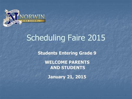 Scheduling Faire 2015 Students Entering Grade 9 WELCOME PARENTS AND STUDENTS January 21, 2015.