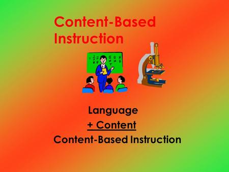 Content-Based Instruction Language + Content Content-Based Instruction.