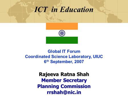 ICT in Education Global IT Forum Coordinated Science Laboratory, UIUC 6 th September, 2007 Rajeeva Ratna Shah Member Secretary Planning Commission