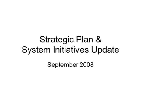 Strategic Plan & System Initiatives Update September 2008.