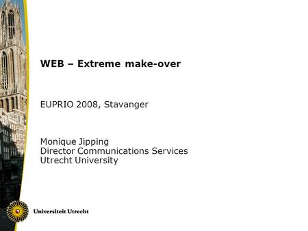 WEB – Extreme make-over EUPRIO 2008, Stavanger Monique Jipping Director Communications Services Utrecht University.