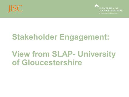 Stakeholder Engagement: View from SLAP- University of Gloucestershire.