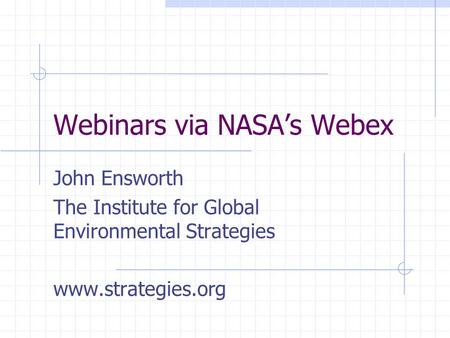 Webinars via NASA’s Webex John Ensworth The Institute for Global Environmental Strategies www.strategies.org.