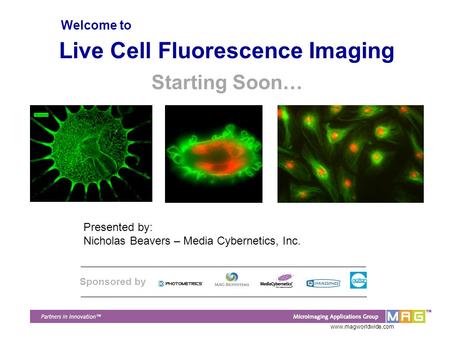 Www.magworldwide.com Live Cell Fluorescence Imaging Presented by: Nicholas Beavers – Media Cybernetics, Inc. Welcome to Sponsored by Starting Soon…