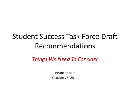 Student Success Task Force Draft Recommendations Things We Need To Consider Board Report October 25, 2011.