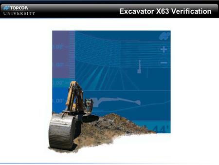 Excavator X63 Verification. This Webinar is LISTEN only Questions will be answered in writing at the end of the Webinar. QUESTIONS?