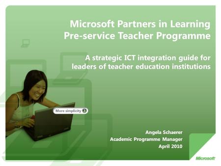Microsoft Partners in Learning Pre-service Teacher Programme A strategic ICT integration guide for leaders of teacher education institutions Angela Schaerer.