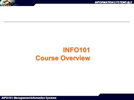INFO101: Management Information Systems INFORMATION X.